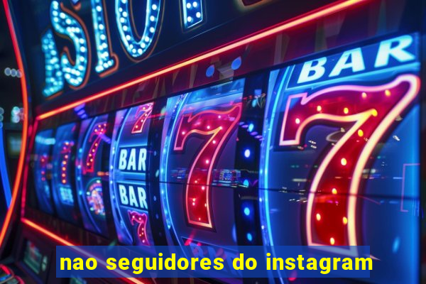 nao seguidores do instagram